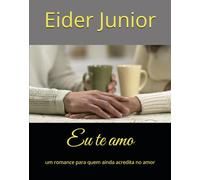 Eu te amo: um romance para quem ainda acredita no amor