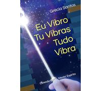 Eu Vibro, Tu Vibras, Tudo Vibra: Conexão Corpo, Mente, Espírito