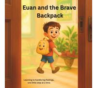 Euan and the Brave Backpack: A story about overcoming first day of school jitter and big emotions