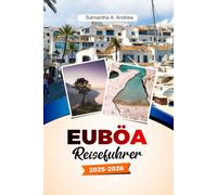 EUBÖA Reiseführer 2025-2026: Entdecken Sie atemberaubende Strände, antike Ruinen, charmante Dörfer und Naturwunder auf Griechenlands größter Insel