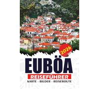 EUBÖA REISEFÜHRER 2026: Entdecken Sie Griechenlands verstecktes Juwel mit Schritt-für-Schritt-Planung, handverlesenen Reiserouten, Top-Attraktionen ... für eine reibungslose und stressfreie Reise