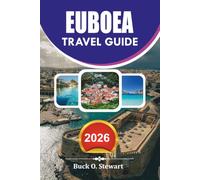EUBOEA Travel Guide 2026: Your Complete Greece Island Travel Guide to Chalkida, Ancient Sites, Stunning Beaches, Mountain Trails, Authentic Villages, ... Local Food, and Stress Free Vacation Planning