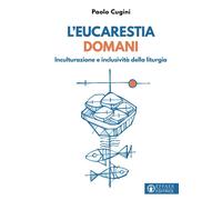 EUCARESTIA DOMANI. INCULTURAZIONE E INCLUSIVITÀ DELLA LITURGIA (L') - 2025