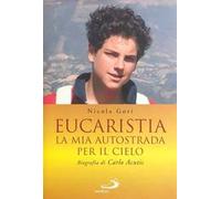 Eucaristia. La mia autostrada per il cielo. Biografia di Carlo Acutis