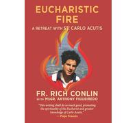 Eucharistic Fire: A Retreat with St. Carlo Acutis: A Retreat with St. Carlo Acutis