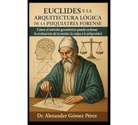 EUCLIDES Y LA ARQUITECTURA LÓGICA DE LA PSIQUIATRÍA FORENSE: Cómo el método geométrico puede ordenar la evaluación de la mente, la culpa y la peligrosidad