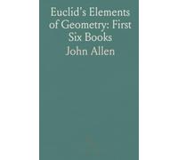 Euclid's Elements of Geometry: First Six Books: Elements of Plain and Spherical Trigonometry, Conick Sections, Natural Philosophy, Astronomy