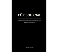 EÜR Journal: Einnahmen-Überschuss-Rechnung für Selbstständige & Kleinunternehmer - Undatiertes Logbuch für die Buchhaltung - Grauwerk Edition