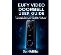 Eufy Video Doorbell User Guide: A Complete Guide to Setting Up, Using, and Troubleshooting Your Eufy Video Doorbell Like a Pro