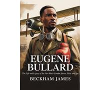Eugene Bullard: The Life and Legacy of the First Black Combat, Boxer, Pilot, and Spy