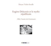 Eugène Delacroix et le mythe républicain: 1963, l'année du Centenaire