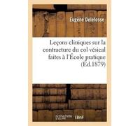 Eugène Delefoss Leçons Cliniques Sur La Contracture Du Col Vésical F (Tascabile)