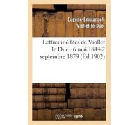 Eugène-Emmanuel V Lettres Inédites de Viollet Le Duc: 6 Mai 1844-2 S (Tascabile)