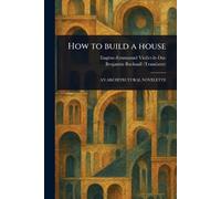 Eugène-Emmanuel Viollet-Le-Duc Benjamin Buck How to Build a H (Tascabile)