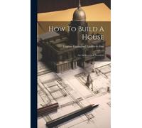 Eugène-Emmanuel Viollet-Le-Duc How To Build A House (Copertina rigida)