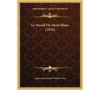 Eugene Emmanuel Viollet-Le-Duc Le Massif Du Mont Blanc (1876) (Copertina rigida)