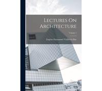 Eugène-Emmanuel Viollet-Le-Duc Lectures On Architecture; Volume 1 (Tascabile)