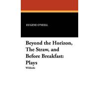 Eugene O'Neill Beyond the Horizon, the Straw, and Before Breakfast (Tascabile)