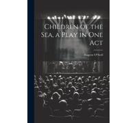 Eugene O'Neill Children of the sea, a Play in one Act (Tascabile)