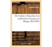 Eugène Parès Du Gabon À Zanzibar. Les Explorateurs Français En Afriq (Tascabile)