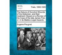 Eugene Peugnet The Nature of Gunshot Wounds of the Abdomen, and Thei (Tascabile)