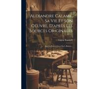 Eugène Rambert Alexandre Calame, Sa Vie Et Son Oeuvre, D'aprè (Copertina rigida)