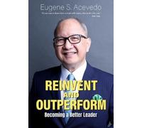 Eugene S Acevedo Reinvent And Outperform: Becoming A Better Leader (Tascabile)