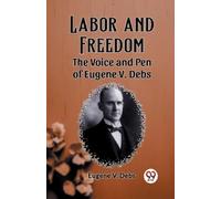 Eugene V Debs Labor and FreedomThe Voice and Pen of Eugene V. Debs ( (Tascabile)