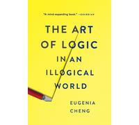 Eugenia Cheng The Art of Logic in an Illogical World (Tascabile)