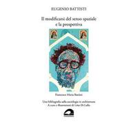 Eugenio Battisti. Il modificarsi del senso spaziale e la prospettiva - Francesco Maria Battisti. Una bibliografia sulla sociologia in architettura. Ediz. illustrata