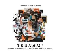 Eugenio In Via Di Gioia - Tsunami (forse Vi Ricorderete Di Noi Per Canzoni Co...