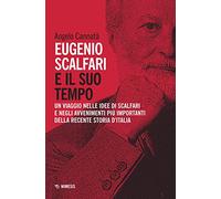 Eugenio Scalfari e il suo tempo. Un viaggio nelle idee di Scalfari e negli avvenimenti più importanti della recente storia d'Italia. Nuova ediz.