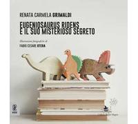 Eugeniosaurus Ridens e il suo misterioso segreto. Ediz. a colori
