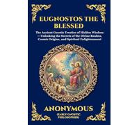 Eugnostos the Blessed: The Ancient Gnostic Treatise of Hidden Wisdom - Unlocking the Secrets of the Divine Realms, Cosmic Origins, and Spiritual Enlightenment: 3