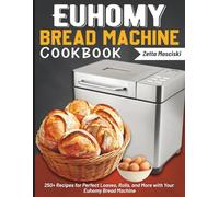 Euhomy Bread Machine Cookbook: 250+ Recipes for Perfect Loaves, Rolls, and More with Your Euhomy Bread Machine