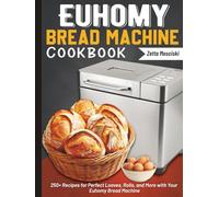 Euhomy Bread Machine Cookbook: 250+ Recipes for Perfect Loaves, Rolls, and More with Your Euhomy Bread Machine