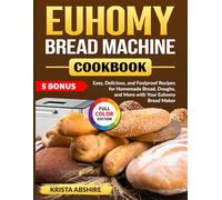 Euhomy Bread Machine Cookbook: Easy, Delicious, and Foolproof Recipes for Homemade Bread, Doughs, and More with Your Euhomy Bread Maker