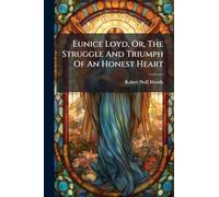 Eunice Loyd, Or, The Struggle And Triumph Of An Honest Heart