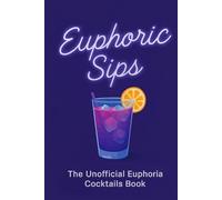 Euphoric Sips: The Unofficial Euphoria Cocktail Book