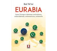 Libri Bat Ye'or - Eurabia. Come L'europa E Diventata Anticristiana, Antioccident