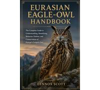 EURASIAN EAGLE-OWL HANDBOOK: The Complete Guide to Understanding, Identifying, Behavior, Habitat, and Conservation of Europe’s Largest Owl