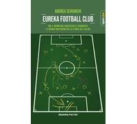 Eureka Football Club. Gol e dribbling, rovesciate e veroniche. Le grandi invenzioni nella storia del calcio