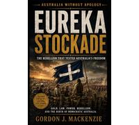 Eureka Stockade: The Rebellion That Tested Australia’s Freedom: 5
