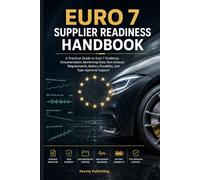 Euro 7 Supplier Readiness Handbook: A Practical Guide to Euro 7 Evidence, Documentation, Monitoring Data, Non-Exhaust Requirements, Battery Durability, and Type Approval Support