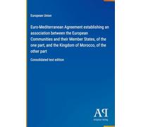 Euro-Mediterranean Agreement establishing an association between the European Communities and their Member States, of the one part, and the Kingdom of ... of the other part: Consolidated text edition