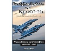 Eurofighter Typhoon vs. Dassault Rafale: Which Jet Dominates the Skies?: A Groundbreaking Exploration of Two Supersonic Titans