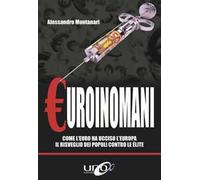Euroinomani. Come l'euro ha ucciso l'Europa. Il risveglio dei popoli contro le élite