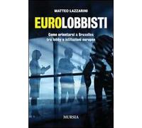 Eurolobbisti. Come orientarsi a Bruxelles tra lobby e istituzioni europee