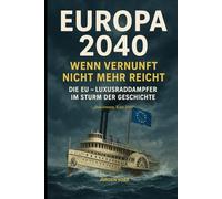 Europa 2040 - Wenn Vernunft nicht mehr reicht: Die EU - Luxusraddampfer im Sturm der Geschichte