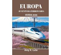 EUROPA AVVENTURA FERROVIARIA GUIDA 2026: Manuale del viaggiatore consapevole per connessioni ecologiche e locali